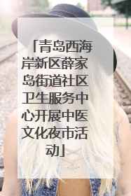青岛西海岸新区薛家岛街道社区卫生服务中心开展中医文化夜市活动