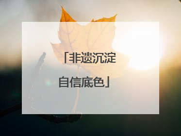 非遗沉淀自信底色