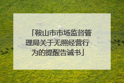 鞍山市市场监督管理局关于无照经营行为的提醒告诫书