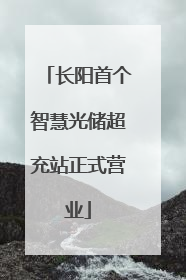 长阳首个智慧光储超充站正式营业