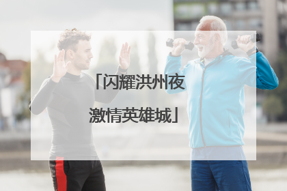 闪耀洪州夜 激情英雄城