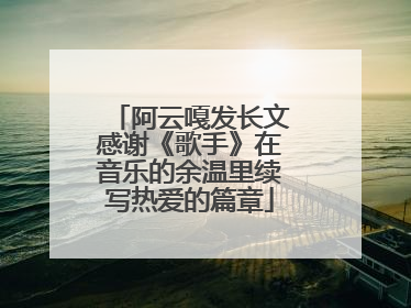 阿云嘎发长文感谢《歌手》在音乐的余温里续写热爱的篇章