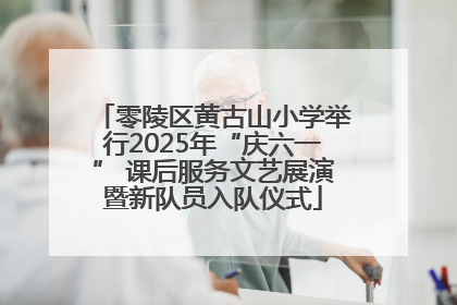 零陵区黄古山小学举行2025年“庆六一” 课后服务文艺展演暨新队员入队仪式