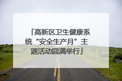 高新区卫生健康系统“安全生产月”主题活动圆满举行