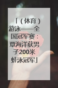 （体育）游泳——全国冠军赛：覃海洋获男子200米蛙泳冠军