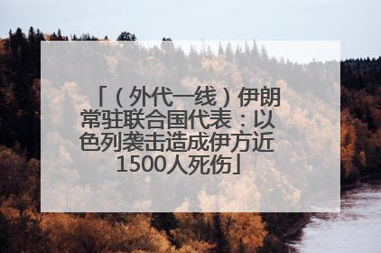 （外代一线）伊朗常驻联合国代表：以色列袭击造成伊方近1500人死伤