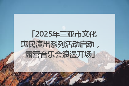 2025年三亚市文化惠民演出系列活动启动，露营音乐会浪漫开场