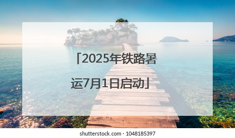 2025年铁路暑运7月1日启动