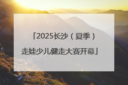 2025长沙（夏季）走娃少儿健走大赛开幕