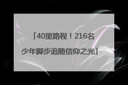 40里路程！216名少年脚步追随信仰之光