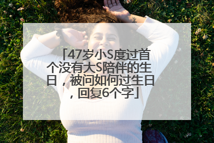 47岁小S度过首个没有大S陪伴的生日，被问如何过生日，回复6个字