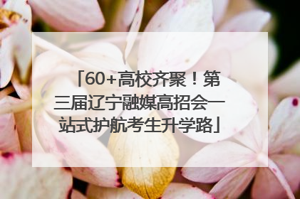 60+高校齐聚！第三届辽宁融媒高招会一站式护航考生升学路