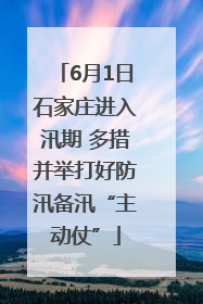 6月1日石家庄进入汛期 多措并举打好防汛备汛“主动仗”