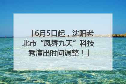 6月5日起，沈阳老北市“凤舞九天”科技秀演出时间调整！